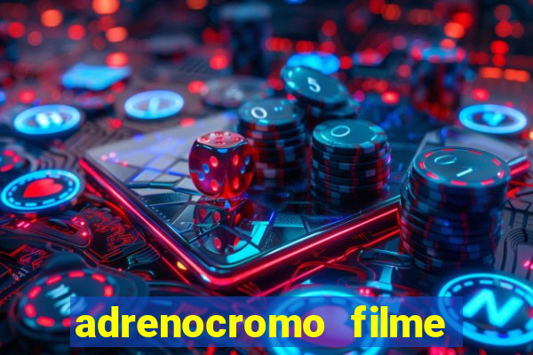 adrenocromo filme completo dublado